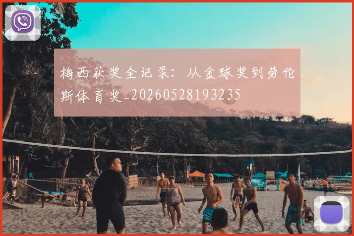 梅西获奖全记录：从金球奖到劳伦斯体育奖_20260528193235