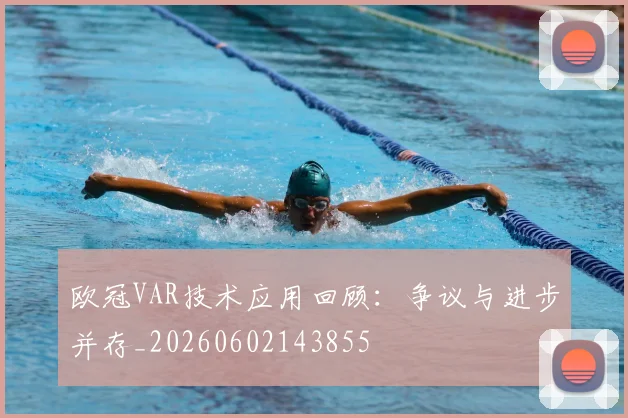 欧冠VAR技术应用回顾：争议与进步并存_20260602143855
